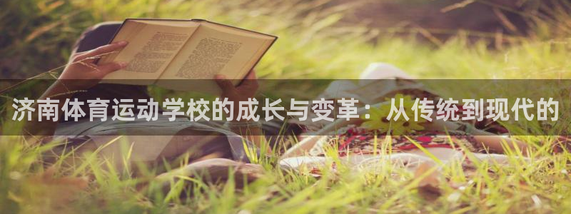 尊龙官网下载招商电话号码是多少号:济南体育运动学校的成长与变